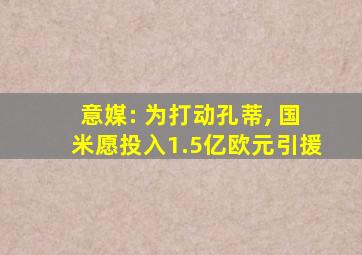 意媒: 为打动孔蒂, 国米愿投入1.5亿欧元引援